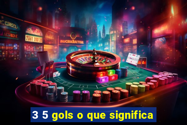 3 5 gols o que significa